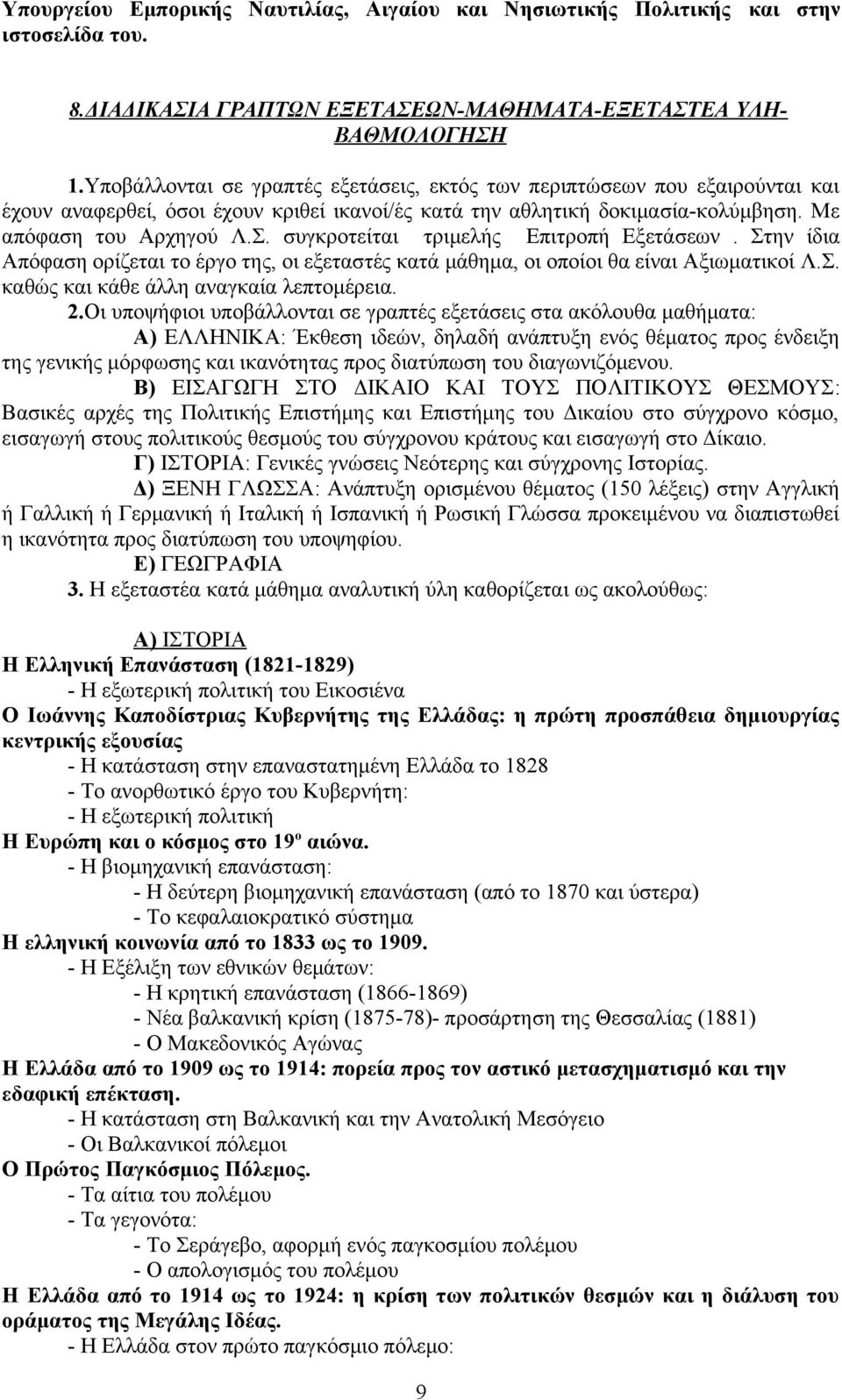 συγκροτείται τριμελής Επιτροπή Εξετάσεων. Στην ίδια Απόφαση ορίζεται το έργο της, οι εξεταστές κατά μάθημα, οι οποίοι θα είναι Αξιωματικοί Λ.Σ. καθώς και κάθε άλλη αναγκαία λεπτομέρεια. 2.