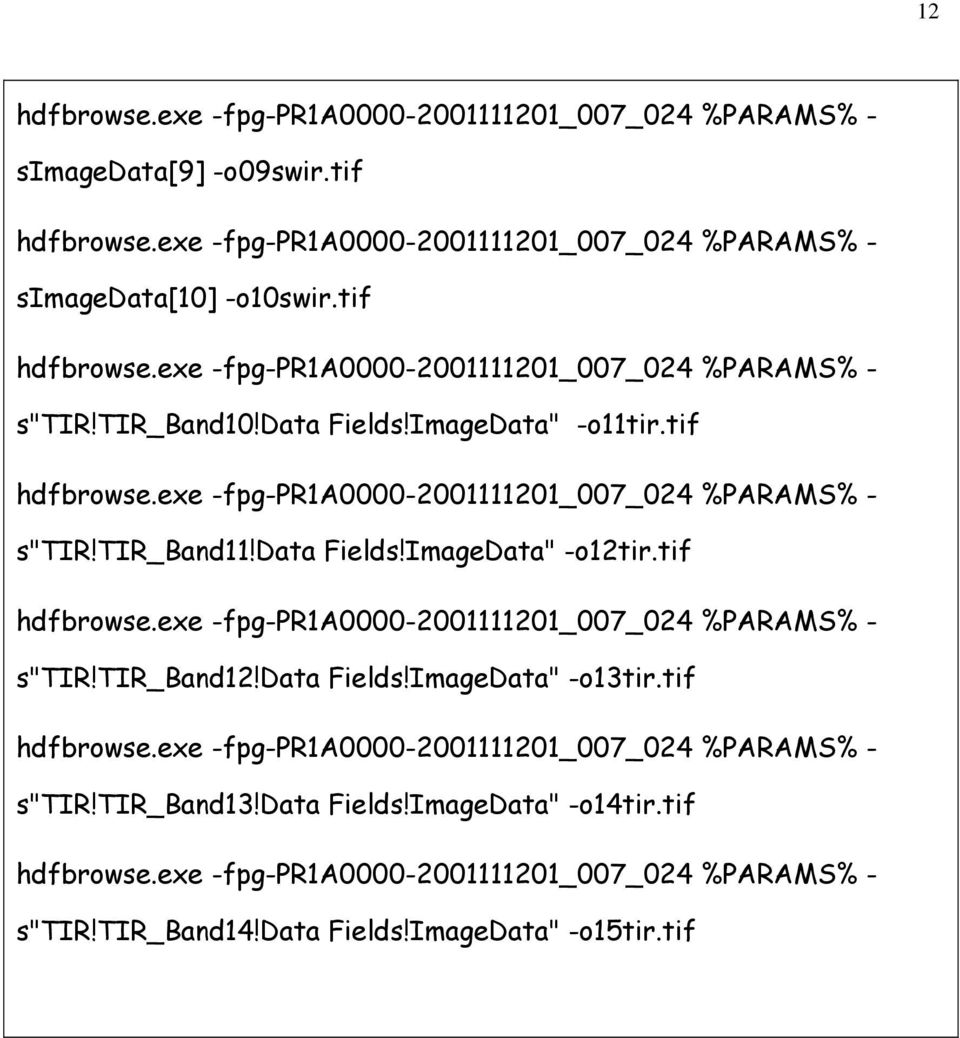 data Fields!ImageData" -o12tir.tif hdfbrowse.exe -fpg-pr1a0000-2001111201_007_024 %PARAMS% - s"tir!tir_band12!data Fields!ImageData" -o13tir.tif hdfbrowse.exe -fpg-pr1a0000-2001111201_007_024 %PARAMS% - s"tir!tir_band13!