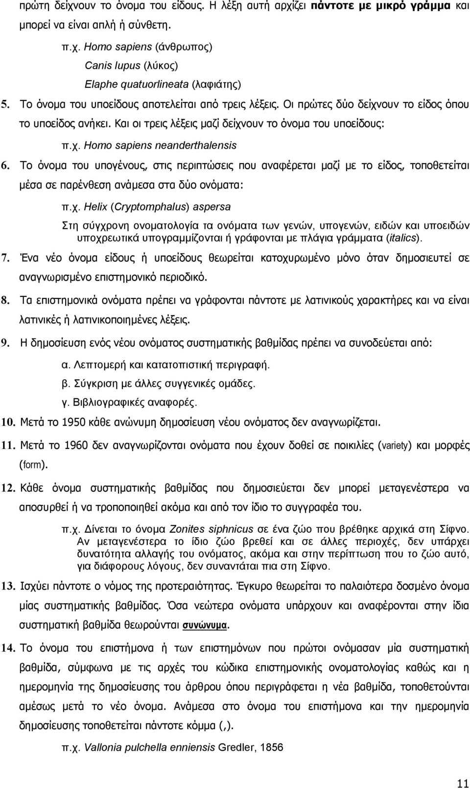 Το όνοµα του υπογένους, στις περιπτώσεις που αναφέρεται µαζί µε το είδος, τοποθετείται µέσα σε παρένθεση ανάµεσα στα δύο ονόµατα: π.χ.