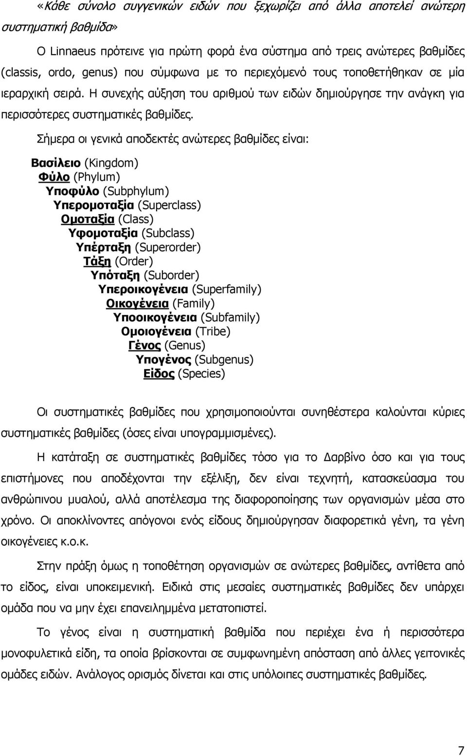 Σήµερα οι γενικά αποδεκτές ανώτερες βαθµίδες είναι: Βασίλειο (Kingdom) Φύλο (Phylum) Υποφύλο (Subphylum) Υπεροµοταξία (Superclass) Οµοταξία (Class) Υφοµοταξία (Subclass) Υπέρταξη (Superorder) Τάξη