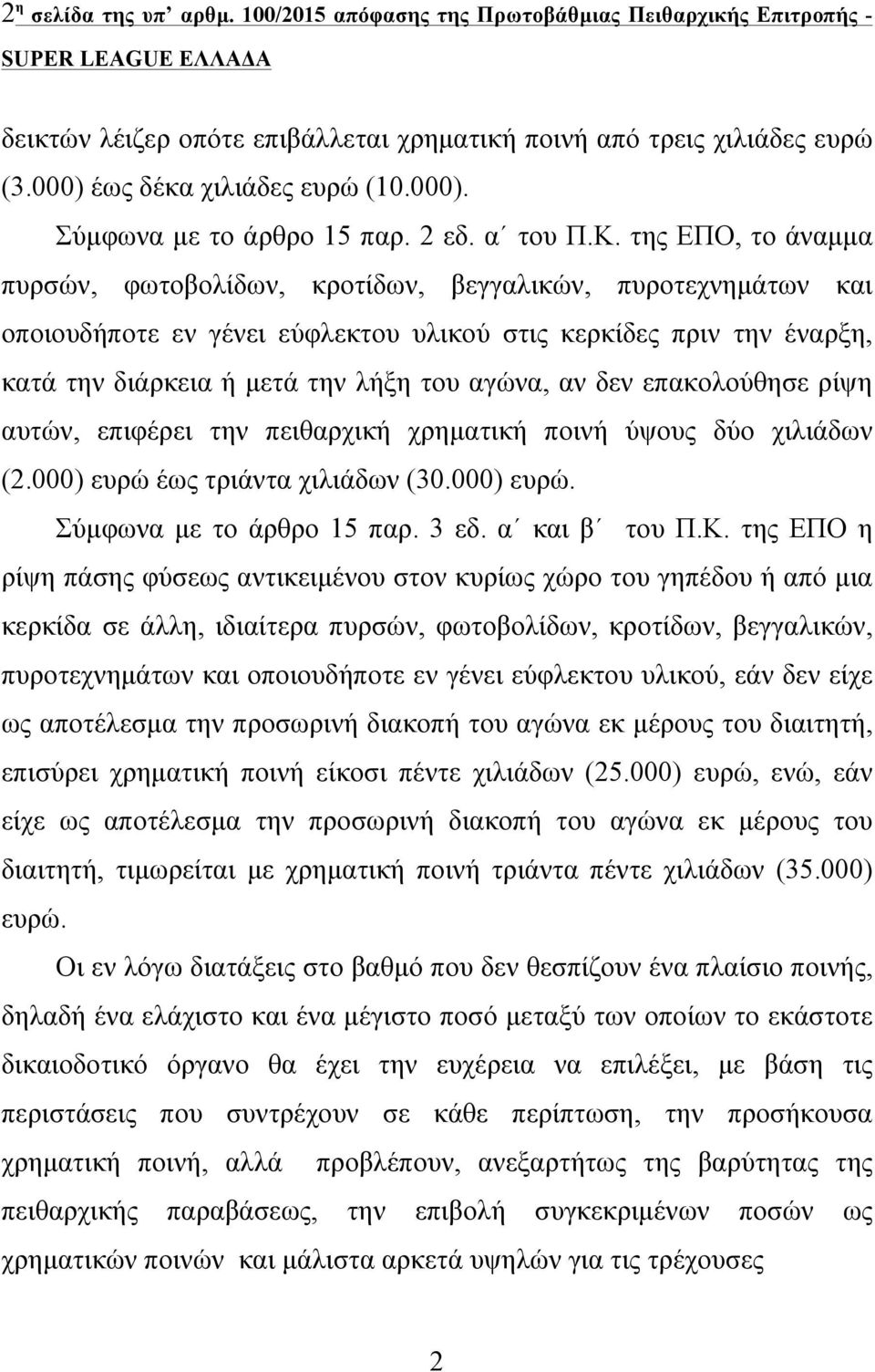 της ΕΠΟ, το άναµµα πυρσών, φωτοβολίδων, κροτίδων, βεγγαλικών, πυροτεχνηµάτων και οποιουδήποτε εν γένει εύφλεκτου υλικού στις κερκίδες πριν την έναρξη, κατά την διάρκεια ή µετά την λήξη του αγώνα, αν