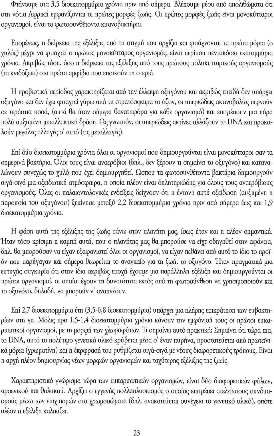 Επομένως, η διάρκεια της εξέλιξης από τη στιγμή που αρχίζει και φτιάχνονται τα πρώτα μόρια (ο χυλός) μέχρι να φτιαχτεί ο πρώτος μονοκύτταρος οργανισμός, είναι περίπου πεντακόσια εκατομμύρια χρόνια.