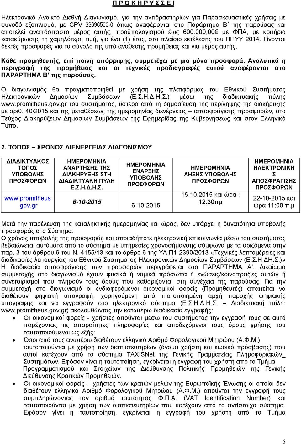 Γίνονται δεκτές προσφορές για το σύνολο της υπό ανάθεσης προµήθειας και για µέρος αυτής. Κάθε προµηθευτής, επί ποινή απόρριψης, συµµετέχει µε µια µόνο προσφορά.