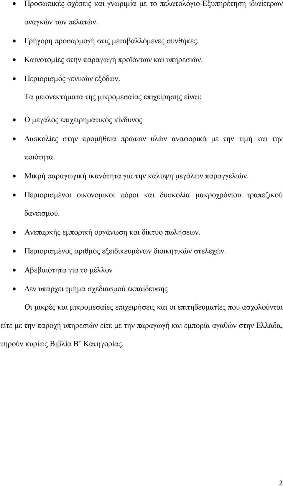 Μικρή παραγωγική ικανότητα για την κάλυψη µεγάλων παραγγελιών. Περιορισµένοι οικονοµικοί πόροι και δυσκολία µακροχρόνιου τραπεζικού δανεισµού. Ανεπαρκής εµπορική οργάνωση και δίκτυο πωλήσεων.