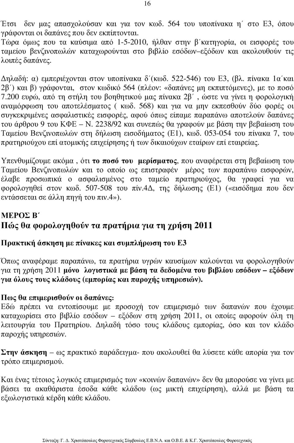 ηλαδή: α) εµπεριέχονται στον υποπίνακα δ (κωδ. 522-546) του Ε3, (βλ. πίνακα 1α και 2β ) και β) γράφονται, στον κωδικό 564 (πλέον: «δαπάνες µη εκπιπτόµενες), µε το ποσό 7.