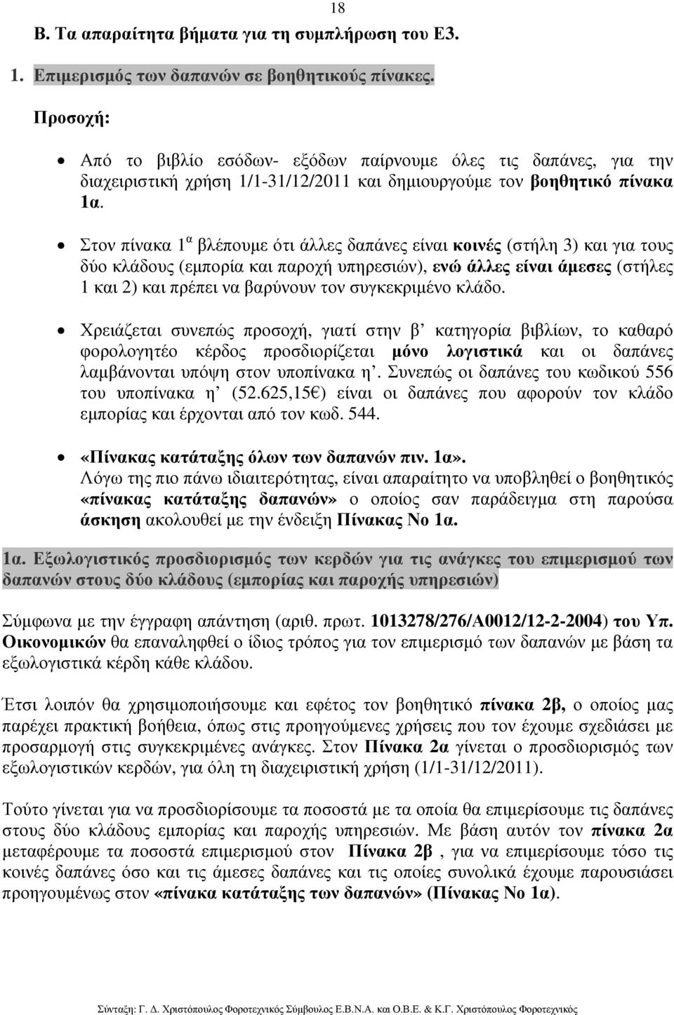 Στον πίνακα 1 α βλέπουµε ότι άλλες δαπάνες είναι κοινές (στήλη 3) και για τους δύο κλάδους (εµπορία και παροχή υπηρεσιών), ενώ άλλες είναι άµεσες (στήλες 1 και 2) και πρέπει να βαρύνουν τον