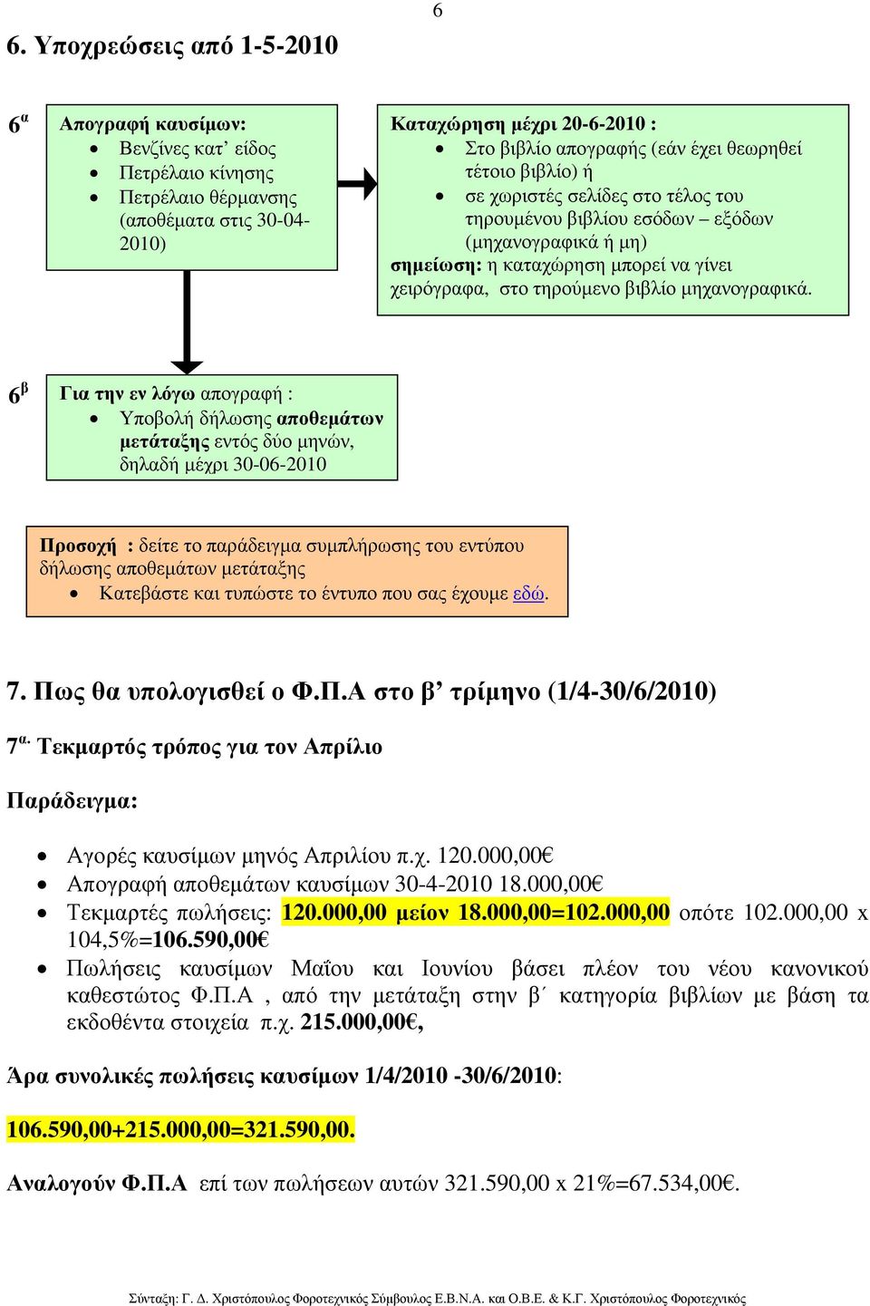 6 β Για την εν λόγω απογραφή : Υποβολή δήλωσης αποθεµάτων µετάταξης εντός δύο µηνών, δηλαδή µέχρι 30-06-2010 Προσοχή : δείτε το παράδειγµα συµπλήρωσης του εντύπου δήλωσης αποθεµάτων µετάταξης