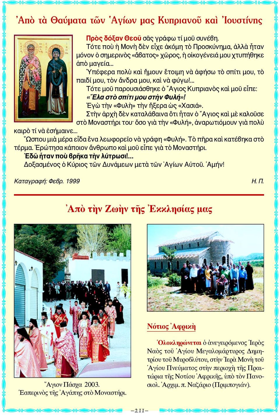.. Υπέφερα πολὺ καὶ ἤμουν ἕτοιμη νὰ ἀφήσω τὸ σπίτι μου, τὸ παιδί μου, τὸν ἄνδρα μου, καὶ νὰ φύγω!... Τότε μοῦ παρουσιάσθηκε ὁ Αγιος Κυπριανὸς καὶ μοῦ εἶπε: «Ελα στὸ σπίτι μου στὴν Φυλή»!
