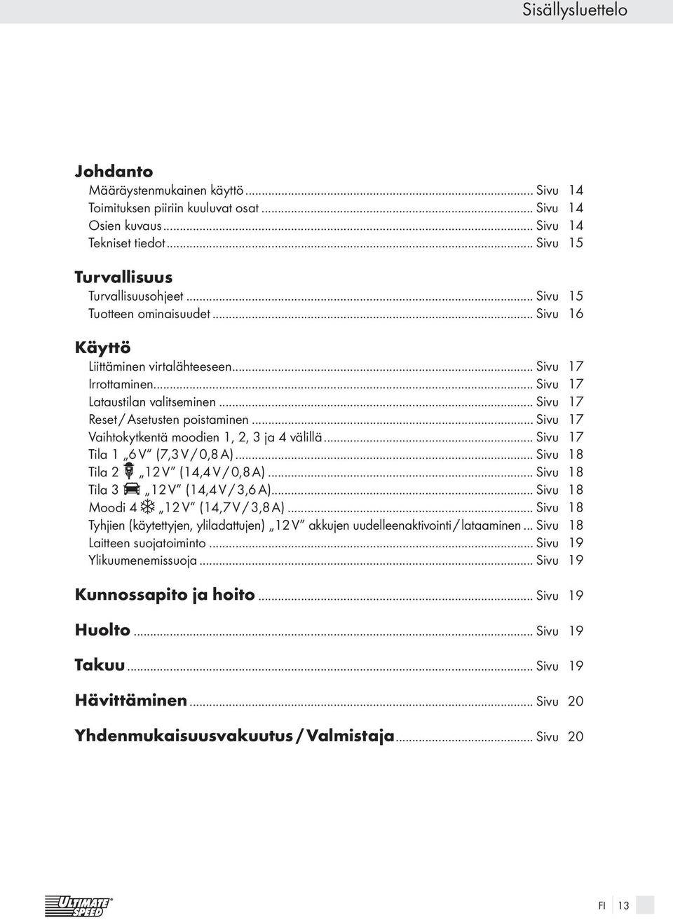 .. Sivu 17 Vaihtokytkentä moodien 1, 2, 3 ja 4 välillä... Sivu 17 Tila 1 6 V (7,3 V / 0,8 A)... Sivu 18 Tila 2 12 V (14,4 V / 0,8 A)... Sivu 18 Tila 3 12 V (14,4 V / 3,6 A).