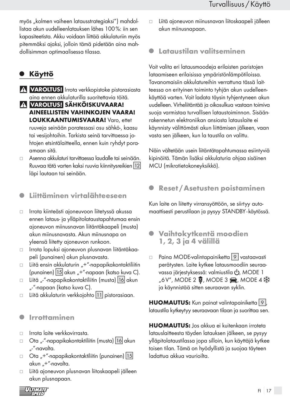 Lataustilan valitseminen Käyttö VAROLTUS! Irrota verkkopistoke pistorasiasta aina ennen akkulaturilla suoritettavia töitä. VAROLTUS! SÄHKÖISKUVAARA! AINEELLISTEN VAHINKOJEN VAARA! LOUKKAANTUMISVAARA!