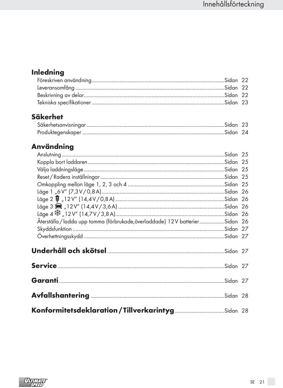 ..sidan 25 Omkoppling mellan läge 1, 2, 3 och 4...Sidan 25 Läge 1 6 V (7,3 V / 0,8 A)...Sidan 26 Läge 2 12 V (14,4 V / 0,8 A)...Sidan 26 Läge 3 12 V (14,4 V / 3,6 A).