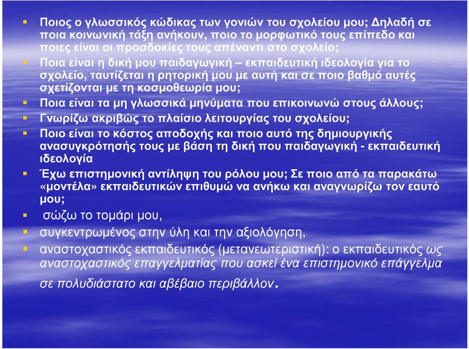 στους άλλους; Γνωρίζω ακριβώς το πλαίσιο λειτουργίας του σχολείου; Ποιο είναι το κόστος αποδοχής και ποιο αυτό της δηµιουργικής ανασυγκρότησής τους µε βάση τη δική που παιδαγωγική -εκπαιδευτική