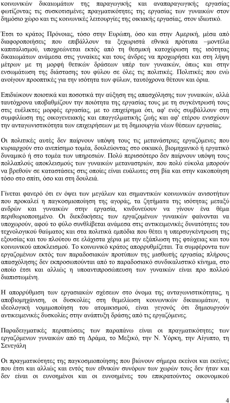 Έτσι το κράτος Πρόνοιας, τόσο στην Ευρώπη, όσο και στην Αμερική, μέσα από διαφοροποιήσεις που επιβάλλουν τα ξεχωριστά εθνικά πρότυπα μοντέλα καπιταλισμού, υποχρεώνεται εκτός από τη θεσμική κατοχύρωση