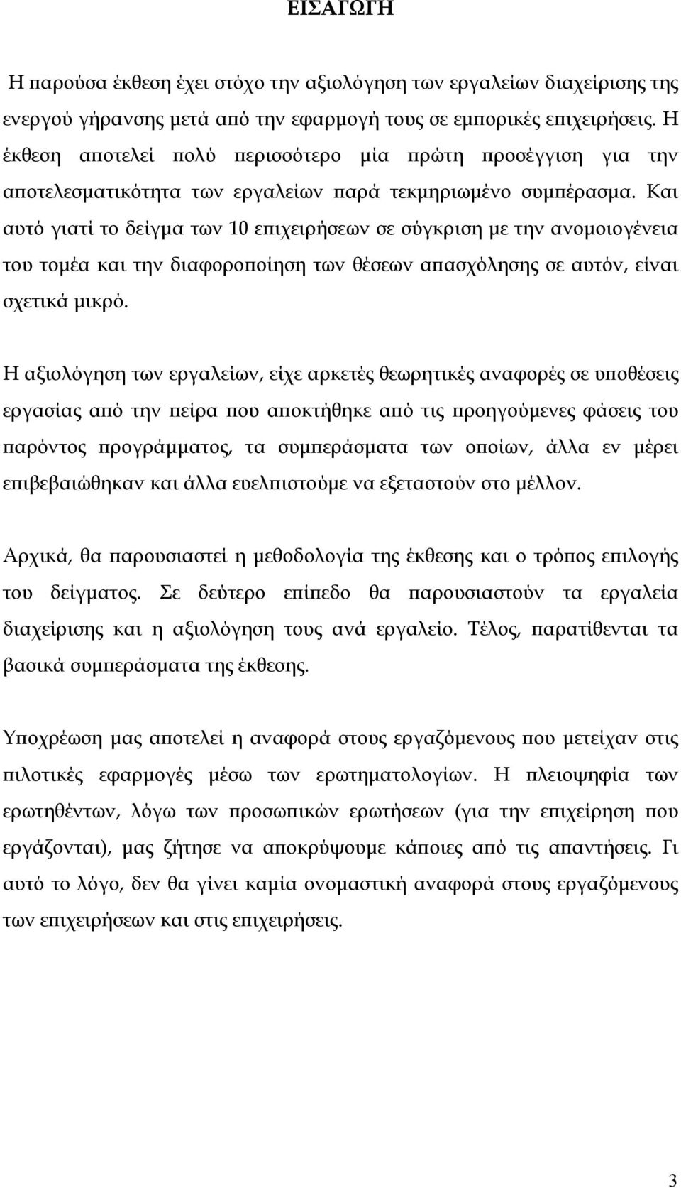 Και αυτό γιατί το δείγμα των 10 επιχειρήσεων σε σύγκριση με την ανομοιογένεια του τομέα και την διαφοροποίηση των θέσεων απασχόλησης σε αυτόν, είναι σχετικά μικρό.