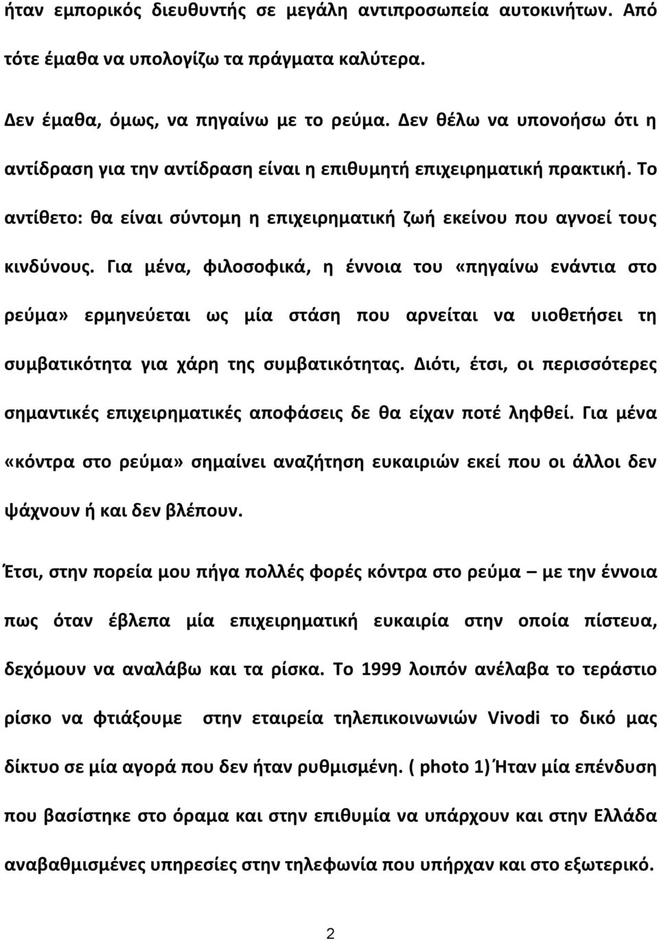 Για μζνα, φιλοςοφικά, θ ζννοια του «πθγαίνω ενάντια ςτο ρεφμα» ερμθνεφεται ωσ μία ςτάςθ που αρνείται να υιοκετιςει τθ ςυμβατικότθτα για χάρθ τθσ ςυμβατικότθτασ.