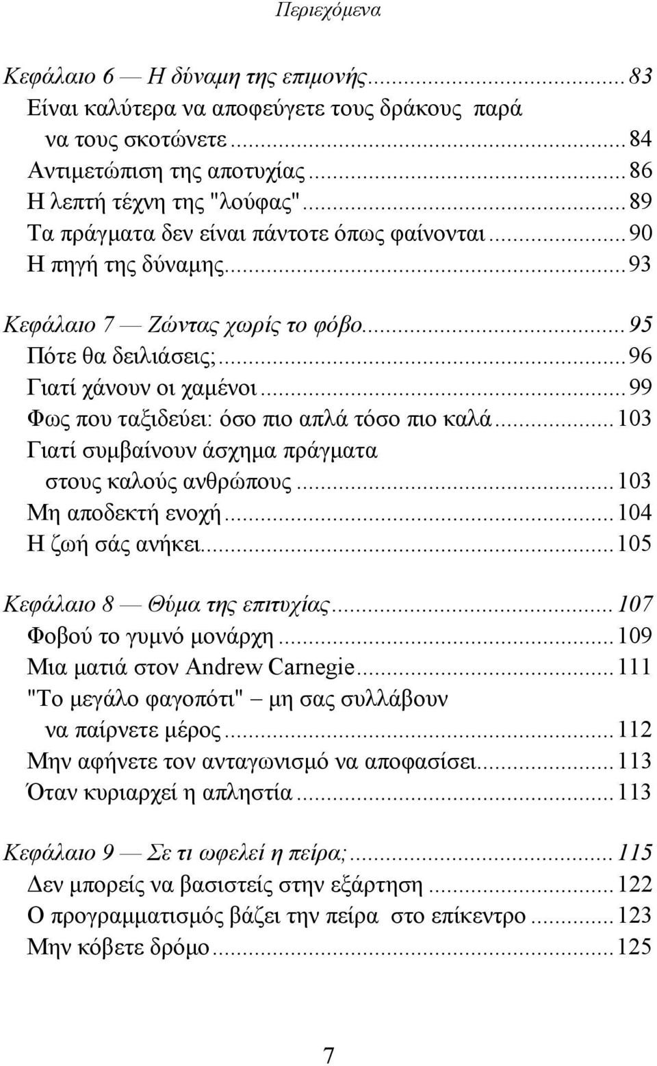 ..99 Φως που ταξιδεύει: όσο πιο απλά τόσο πιο καλά...103 Γιατί συμβαίνουν άσχημα πράγματα στους καλούς ανθρώπους...103 Μη αποδεκτή ενοχή...104 Η ζωή σάς ανήκει...105 Κεφάλαιο 8 Θύμα της επιτυχίας.