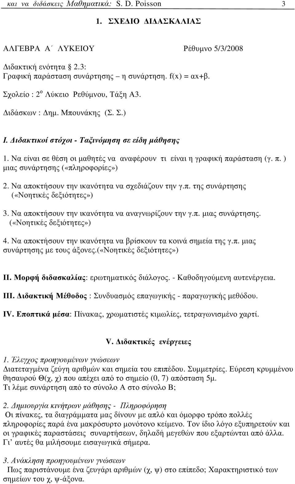 ράσταση (γ. π. ) µιας συνάρτησης («πληροφορίες»). Να αποκτήσουν την ικανότητα να σχεδιάζουν την γ.π. της συνάρτησης («Νοητικές δεξιότητες») 3. Να αποκτήσουν την ικανότητα να αναγνωρίζουν την γ.π. µιας συνάρτησης. («Νοητικές δεξιότητες») 4.