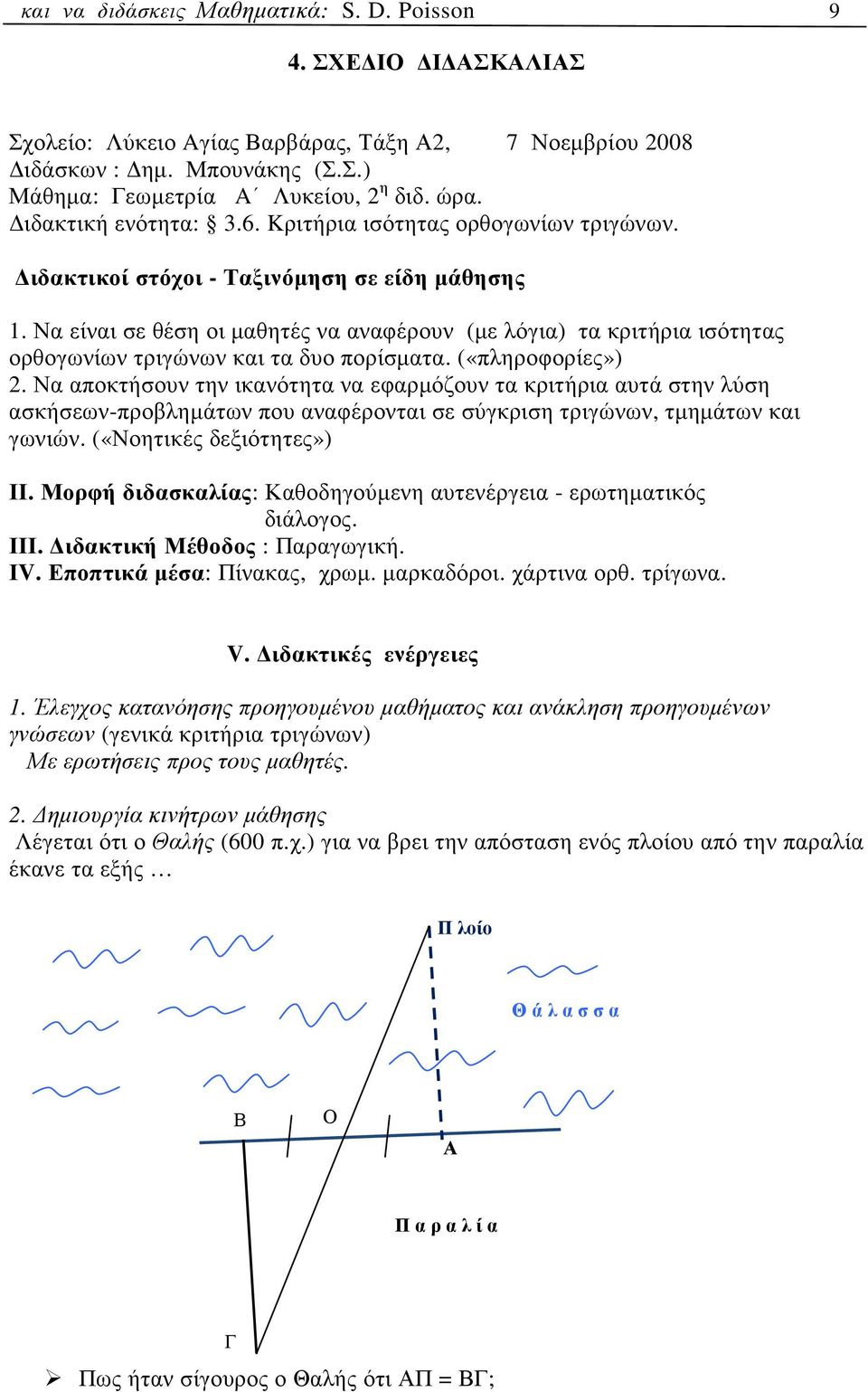 Να είναι σε θέση οι µαθητές να αναφέρουν (µε λόγια) τα κριτήρια ισότητας ορθογωνίων τριγώνων και τα δυο πορίσµατα. («πληροφορίες»).