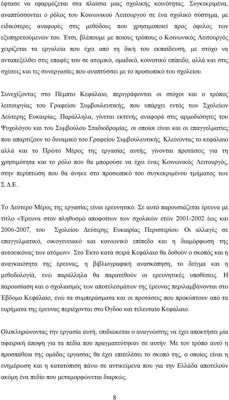 Έτσι, βλέπουµε µε ποιους τρόπους ο Κοινωνικός Λειτουργός χειρίζεται τα εργαλεία που έχει από τη δική του εκπαίδευση, µε στόχο να ανταπεξέλθει στις επαφές του σε ατοµικό, οµαδικό, κοινοτικό επίπεδο,