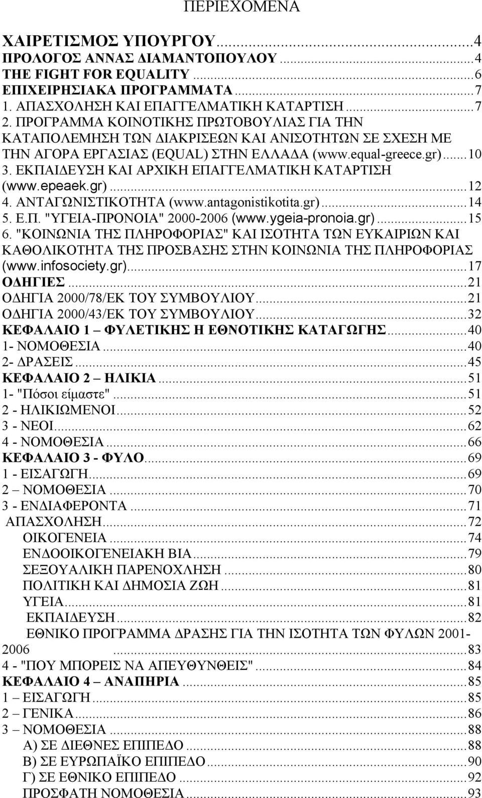 ΕΚΠΑΙ ΕΥΣΗ ΚΑΙ ΑΡΧΙΚΗ ΕΠΑΓΓΕΛΜΑΤΙΚΗ ΚΑΤΑΡΤΙΣΗ (www.epeaek.gr)...12 4. ΑΝΤΑΓΩΝΙΣΤΙΚΟΤΗΤΑ (www.antagonistikotita.gr)...14 5. Ε.Π. "ΥΓΕΙΑ-ΠΡΟΝΟΙΑ" 2000-2006 (www.ygeia-pronoia.gr)...15 6.