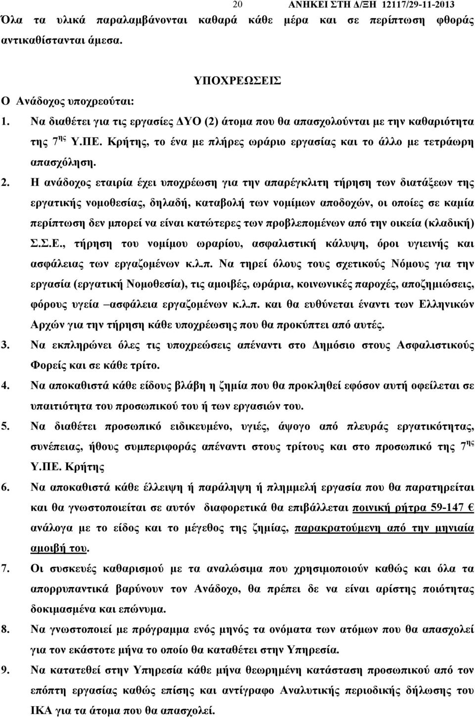 Η ανάδοχος εταιρία έχει υποχρέωση για την απαρέγκλιτη τήρηση των διατάξεων της εργατικής νοµοθεσίας, δηλαδή, καταβολή των νοµίµων αποδοχών, οι οποίες σε καµία περίπτωση δεν µπορεί να είναι κατώτερες