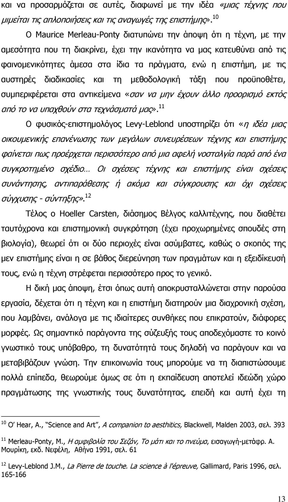 επηζηήκε, κε ηηο απζηεξέο δηαδηθαζίεο θαη ηε κεζνδνινγηθή ηάμε πνπ πξνυπνζέηεη, ζπκπεξηθέξεηαη ζηα αληηθείκελα «ζαλ λα κελ έρνπλ άιιν πξννξηζκφ εθηφο απφ ην λα ππαρζνχλ ζηα ηερλάζκαηά καο».