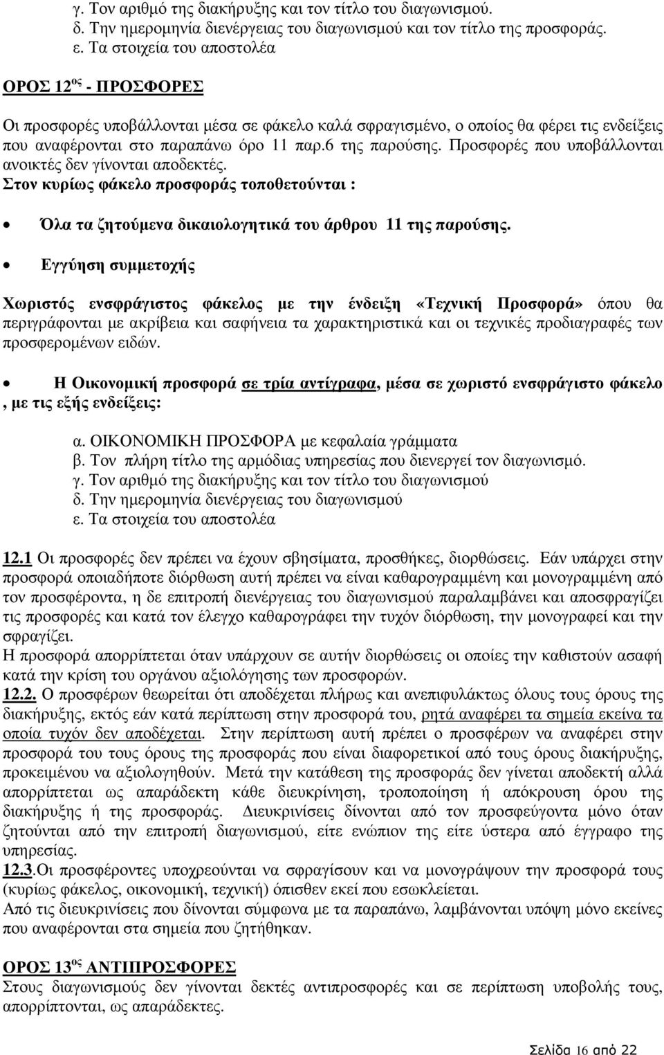 Προσφορές που υποβάλλονται ανοικτές δεν γίνονται αποδεκτές. Στον κυρίως φάκελο προσφοράς τοποθετούνται : Όλα τα ζητούµενα δικαιολογητικά του άρθρου 11 της παρούσης.