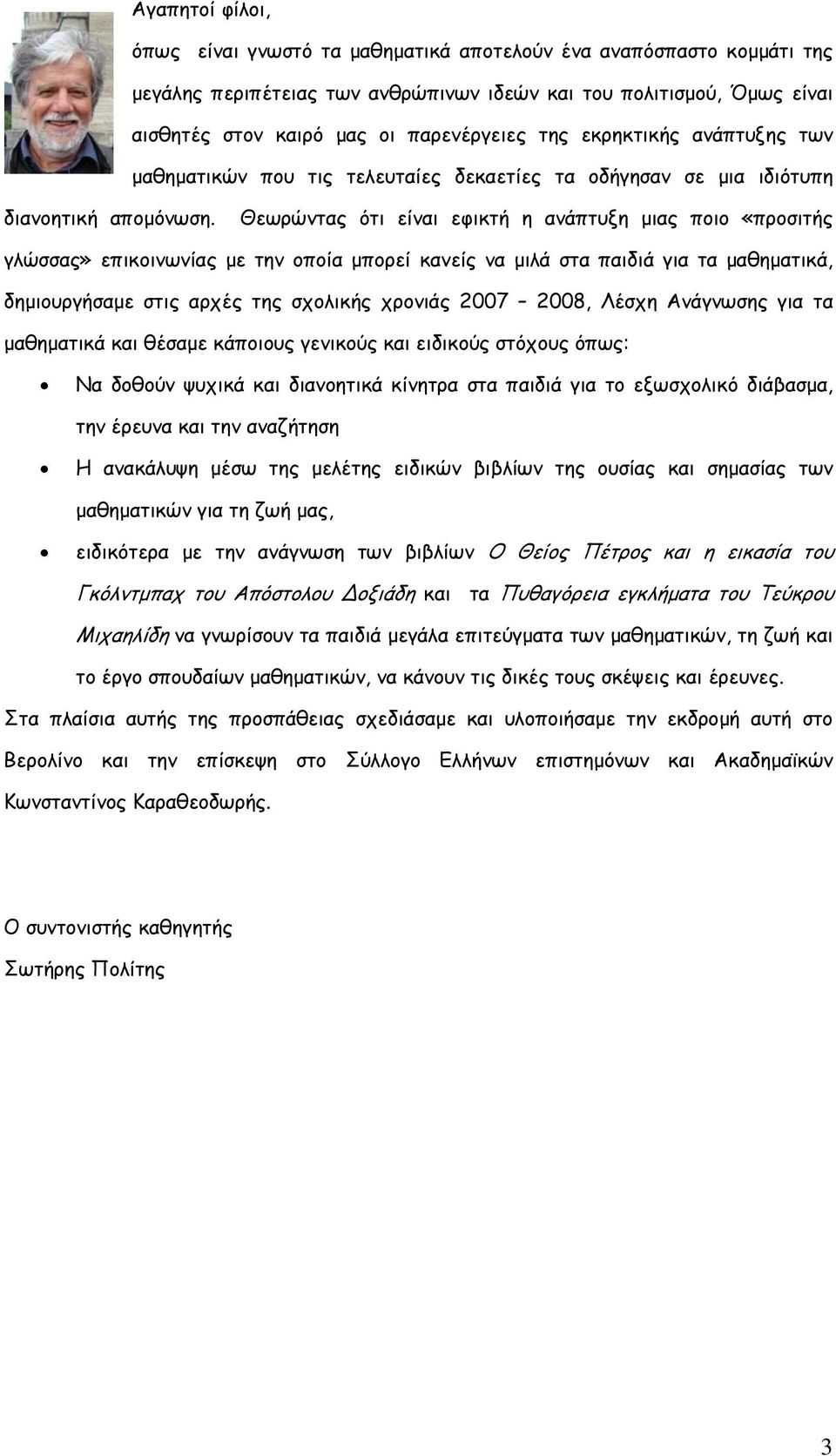 Θεωρώντας ότι είναι εφικτή η ανάπτυξη µιας ποιο «προσιτής γλώσσας» επικοινωνίας µε την οποία µπορεί κανείς να µιλά στα παιδιά για τα µαθηµατικά, δηµιουργήσαµε στις αρχές της σχολικής χρονιάς 2007