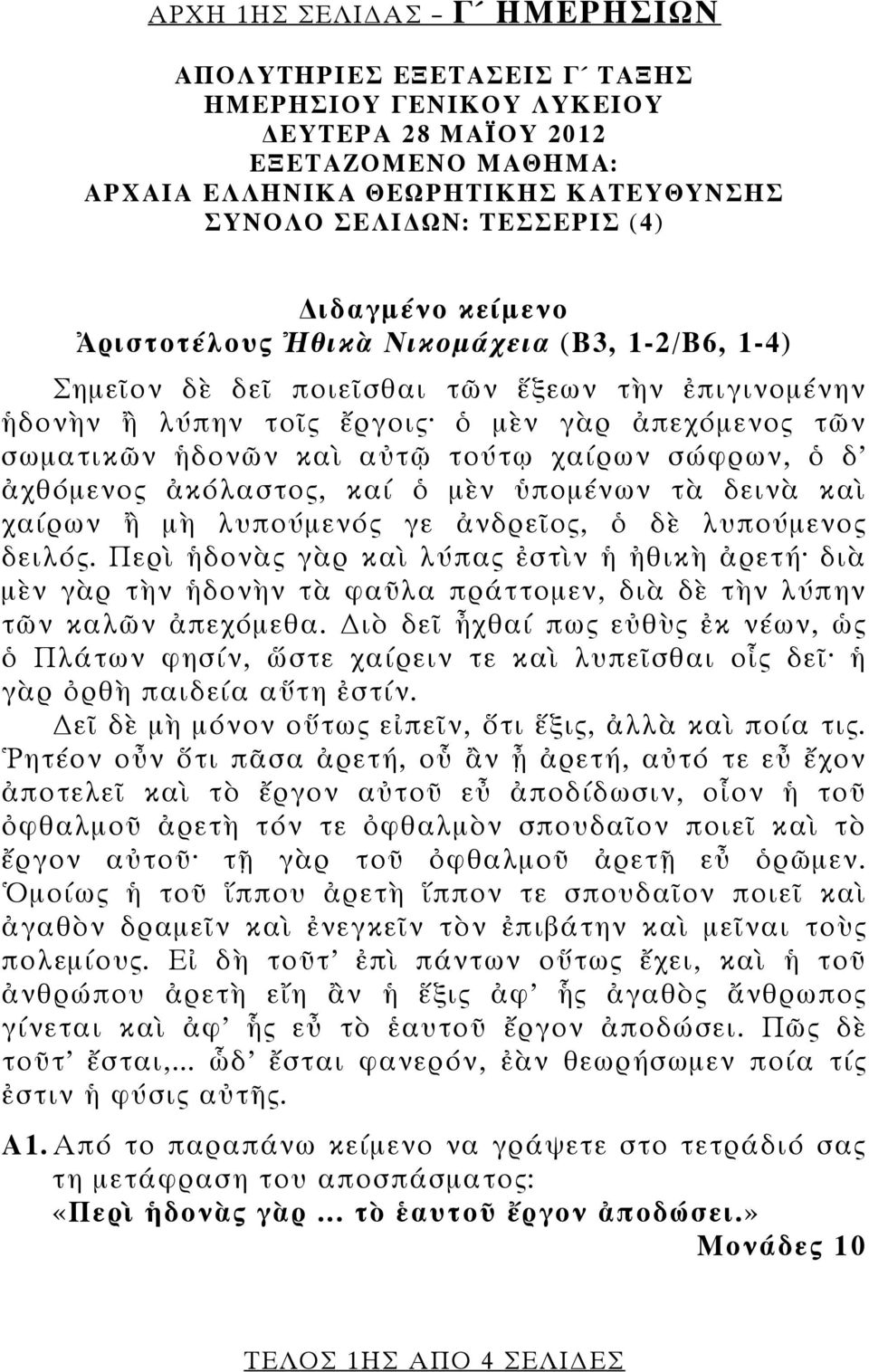 τούτῳ χαίρων σώφρων, ὁ δ ἀχθόμενος ἀκόλαστος, καί ὁ μὲν ὑπομένων τὰ δεινὰ καὶ χαίρων ἢ μὴ λυπούμενός γε ἀνδρεῖος, ὁ δὲ λυπούμενος δειλός.