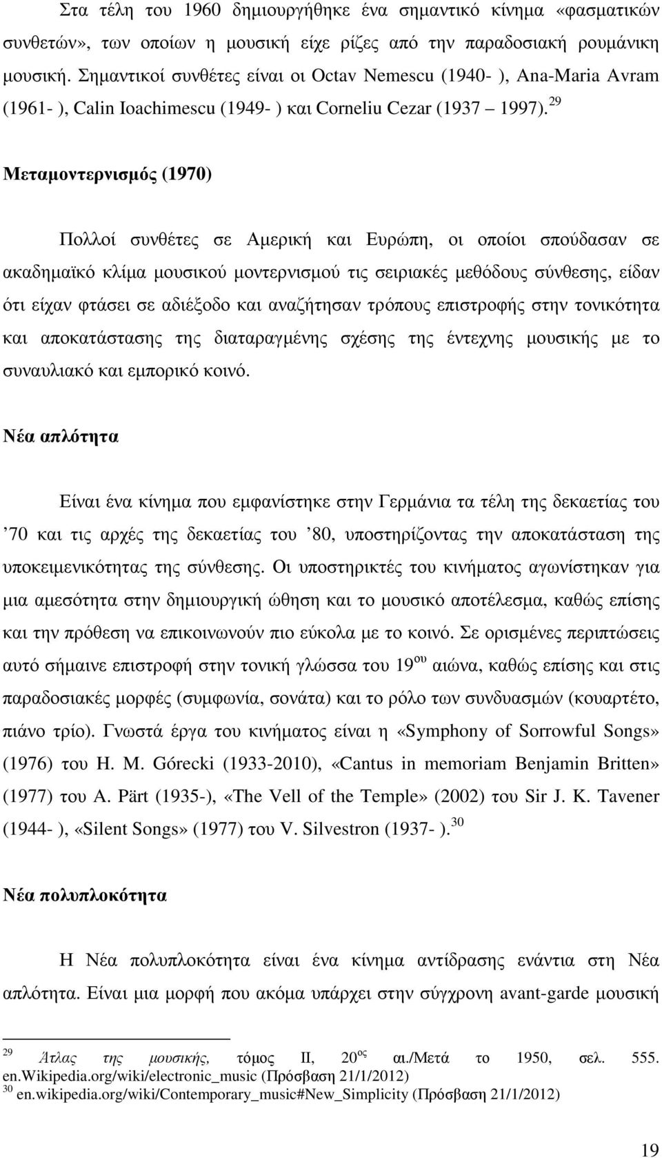 29 Μεταµοντερνισµός (1970) Πολλοί συνθέτες σε Αµερική και Ευρώπη, οι οποίοι σπούδασαν σε ακαδηµαϊκό κλίµα µουσικού µοντερνισµού τις σειριακές µεθόδους σύνθεσης, είδαν ότι είχαν φτάσει σε αδιέξοδο και