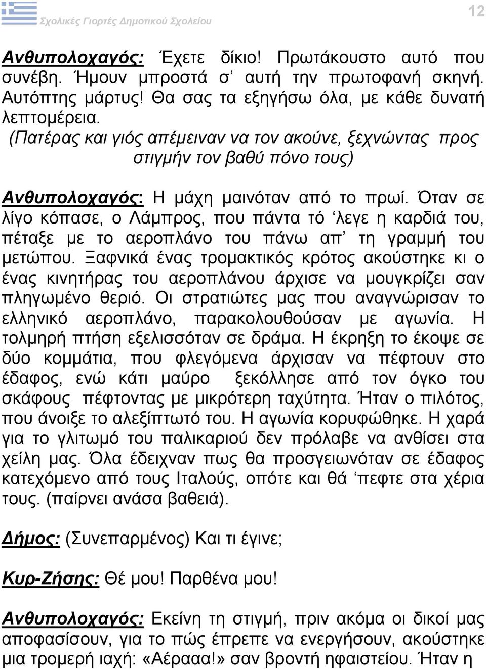 Όταν σε λίγο κόπασε, ο Λάμπρος, που πάντα τό λεγε η καρδιά του, πέταξε με το αεροπλάνο του πάνω απ τη γραμμή του μετώπου.