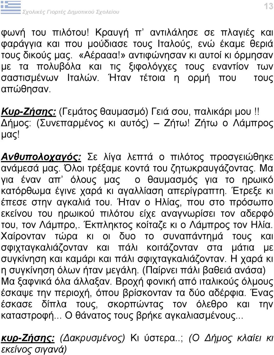 ! Δήμος: (Συνεπαρμένος κι αυτός) Ζήτω! Ζήτω ο Λάμπρος μας! Ανθυπολοχαγός: Σε λίγα λεπτά ο πιλότος προσγειώθηκε ανάμεσά μας. Όλοι τρέξαμε κοντά του ζητωκραυγάζοντας.