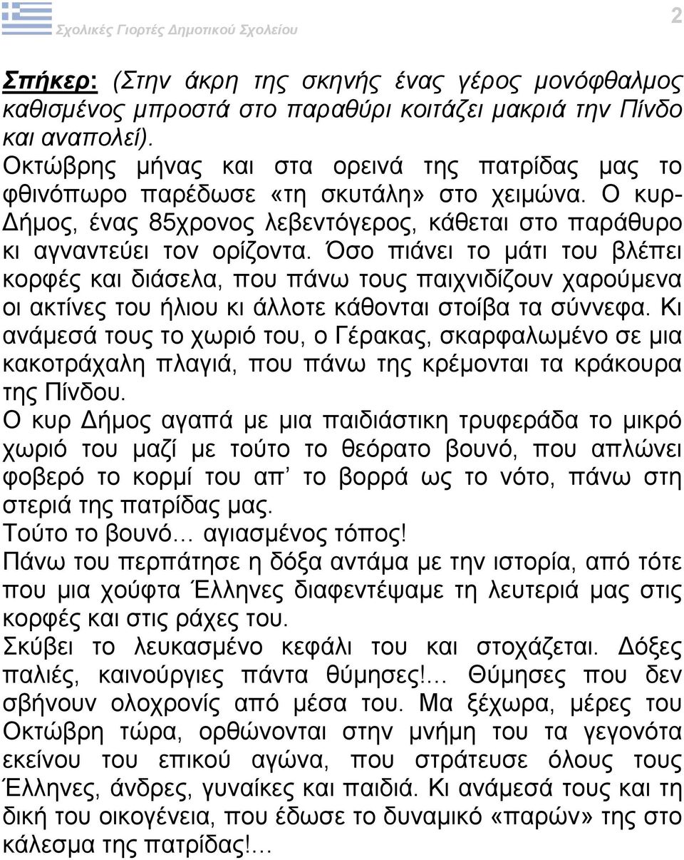 Όσο πιάνει το μάτι του βλέπει κορφές και διάσελα, που πάνω τους παιχνιδίζουν χαρούμενα οι ακτίνες του ήλιου κι άλλοτε κάθονται στοίβα τα σύννεφα.