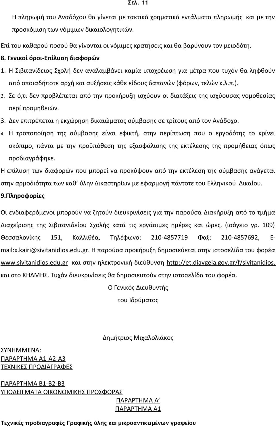 (φόρων, τελών κλπ) 2 Σε ό,τι δεν προβλέπεται από την προκήρυξη ισχύουν οι διατάξεις της ισχύουσας νομοθεσίας περί προμηθειών 3 Δεν επιτρέπεται η εκχώρηση δικαιώματος σύμβασης σε τρίτους από τον