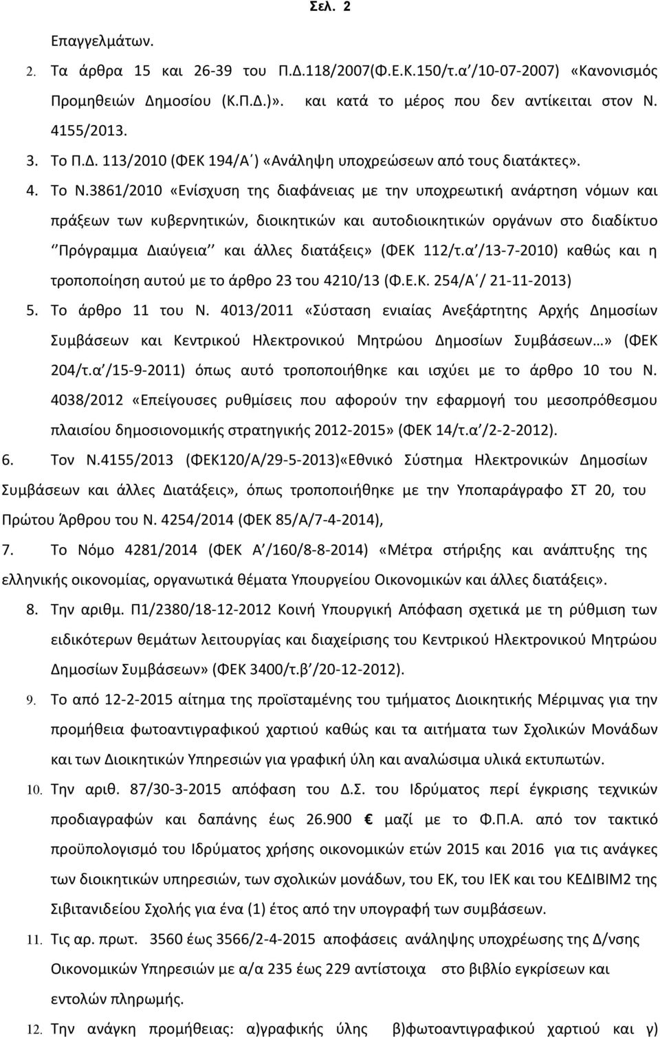 διαδίκτυο Πρόγραμμα Διαύγεια και άλλες διατάξεις» (ΦΕΚ 112/τα /13-7-2010) καθώς και η τροποποίηση αυτού με το άρθρο 23 του 4210/13 (ΦΕΚ 254/Α / 21-11-2013) 5 Το άρθρο 11 του Ν 4013/2011 «Σύσταση