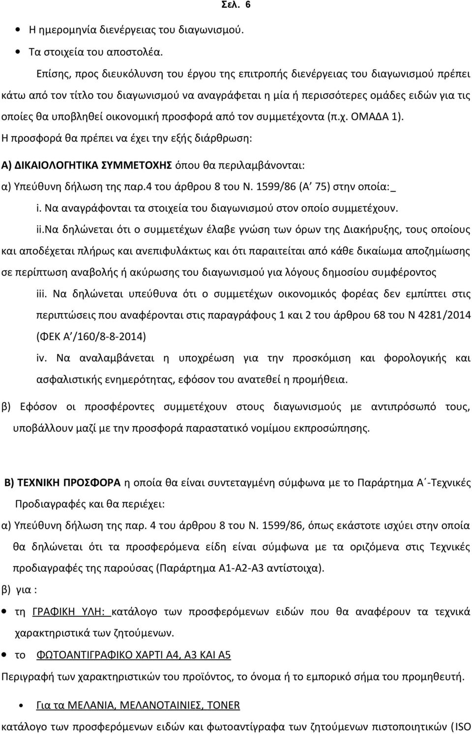 ΣΥΜΜΕΤΟΧΗΣ όπου θα περιλαμβάνονται: α) Υπεύθυνη δήλωση της παρ4 του άρθρου 8 του Ν 1599/86 (Α 75) στην οποία: i Να αναγράφονται τα στοιχεία του διαγωνισμού στον οποίο συμμετέχουν iiνα δηλώνεται ότι ο