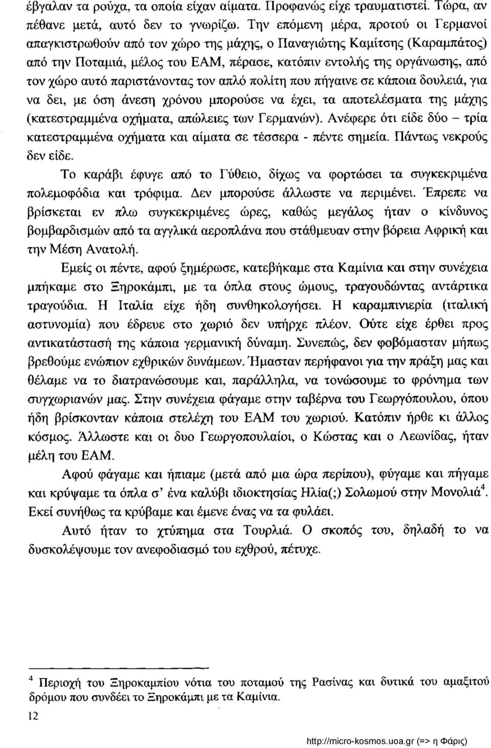 παριστάνοντας τον απλό πολίτη που πήγαινε σε κάποια δουλειά, για να δει, με όση άνεση χρόνου μπορούσε να έχει, τα αποτελέσματα της μάχης (κατεστραμμένα οχήματα, απώλειες των Γερμανών).