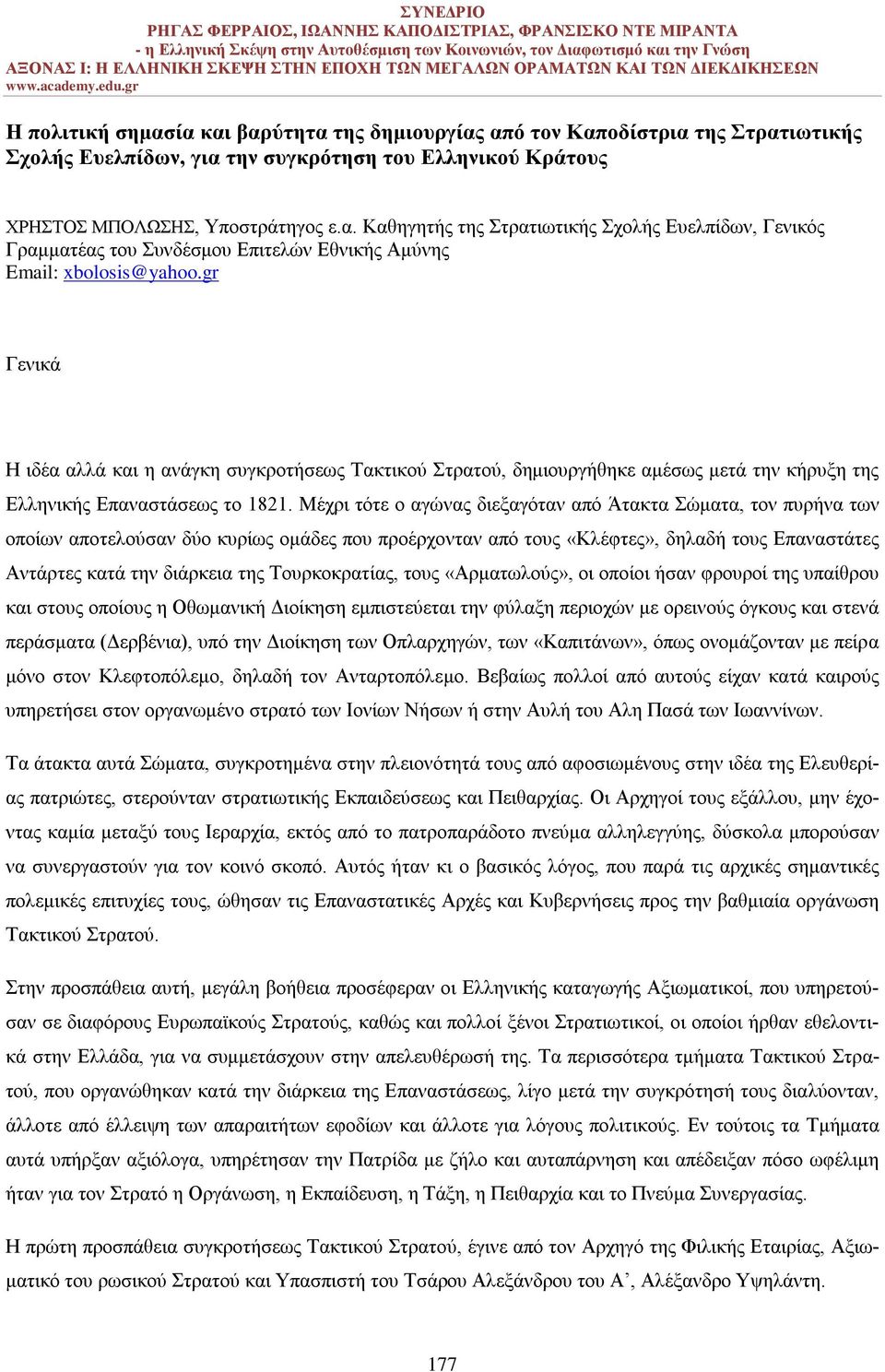 Μέχρι τότε ο αγώνας διεξαγόταν από Άτακτα Σώματα, τον πυρήνα των οποίων αποτελούσαν δύο κυρίως ομάδες που προέρχονταν από τους «Κλέφτες», δηλαδή τους Επαναστάτες Αντάρτες κατά την διάρκεια της