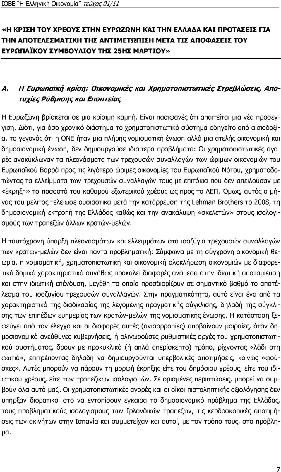 ιότι, για όσο χρονικό διάστηµα το χρηµατοπιστωτικό σύστηµα οδηγείτο από αισιοδοξία, το γεγονός ότι η ΟΝΕ ήταν µια πλήρης νοµισµατική ένωση αλλά µια ατελής οικονοµική και δηµοσιονοµική ένωση, δεν