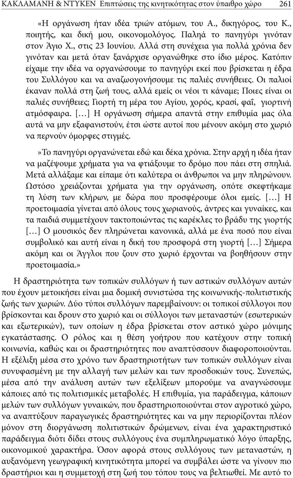 Κατόπιν είχαμε την ιδέα να οργανώσουμε το πανηγύρι εκεί που βρίσκεται η έδρα του Συλλόγου και να αναζωογονήσουμε τις παλιές συνήθειες.