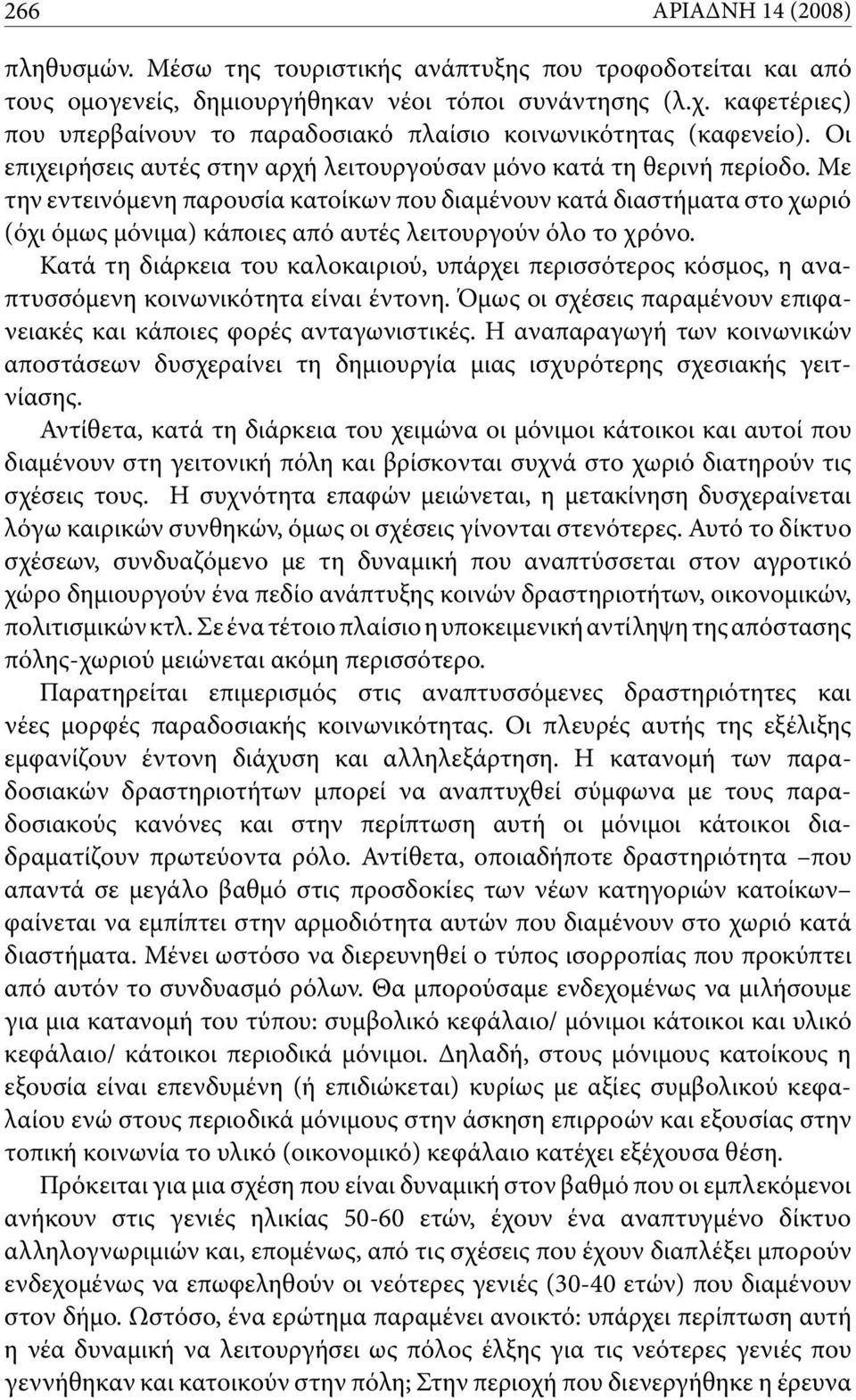 Με την εντεινόμενη παρουσία κατοίκων που διαμένουν κατά διαστήματα στο χωριό (όχι όμως μόνιμα) κάποιες από αυτές λειτουργούν όλο το χρόνο.