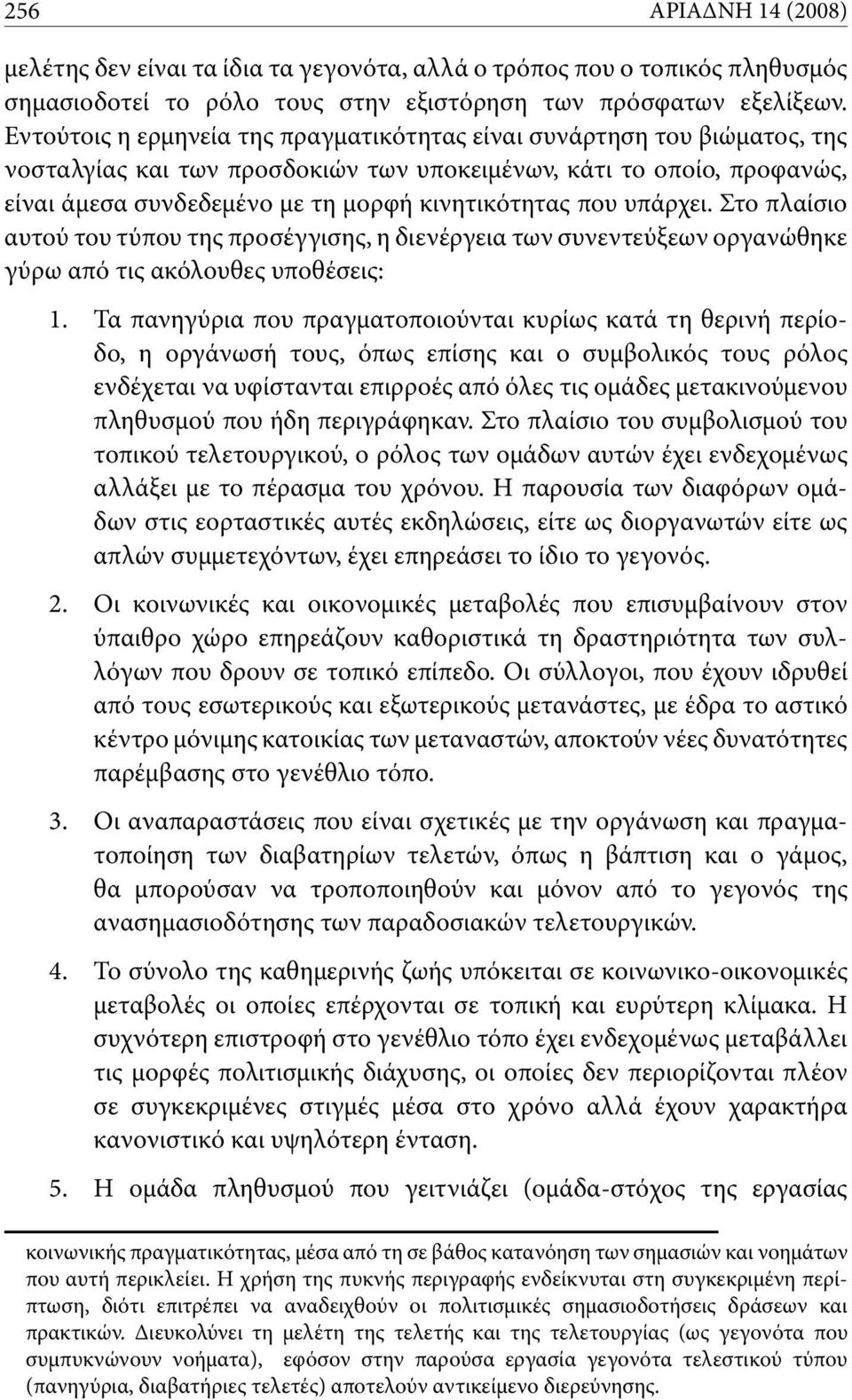 που υπάρχει. Στο πλαίσιο αυτού του τύπου της προσέγγισης, η διενέργεια των συνεντεύξεων οργανώθηκε γύρω από τις ακόλουθες υποθέσεις: 1. 2. 3. 4. 5.