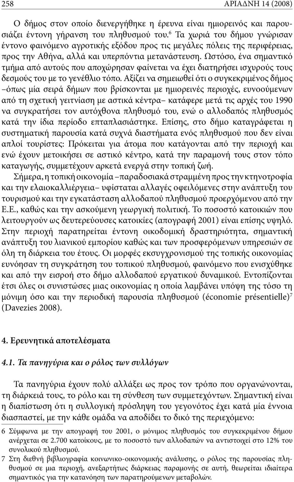 Ωστόσο, ένα σημα ντικό τμήμα από αυτούς που αποχώρησαν φαίνεται να έχει διατηρήσει ισχυρούς τους δεσμούς του με το γενέθλιο τόπο.