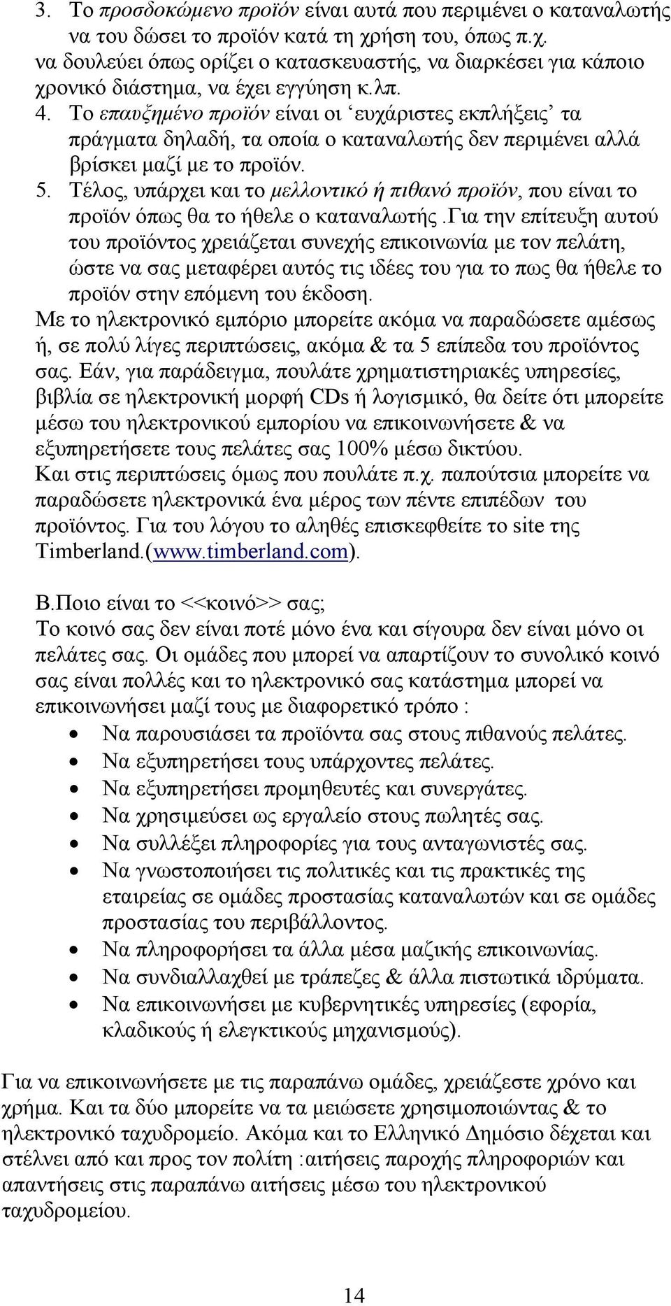 Τέλος, υπάρχει και το μελλοντικό ή πιθανό προϊόν, που είναι το προϊόν όπως θα το ήθελε ο καταναλωτής.