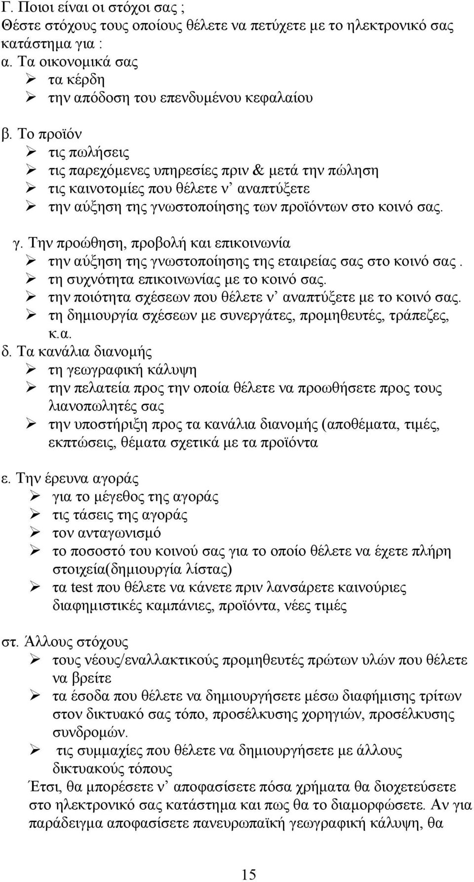 ωστοποίησης των προϊόντων στο κοινό σας. γ. Την προώθηση, προβολή και επικοινωνία την αύξηση της γνωστοποίησης της εταιρείας σας στο κοινό σας. τη συχνότητα επικοινωνίας με το κοινό σας.