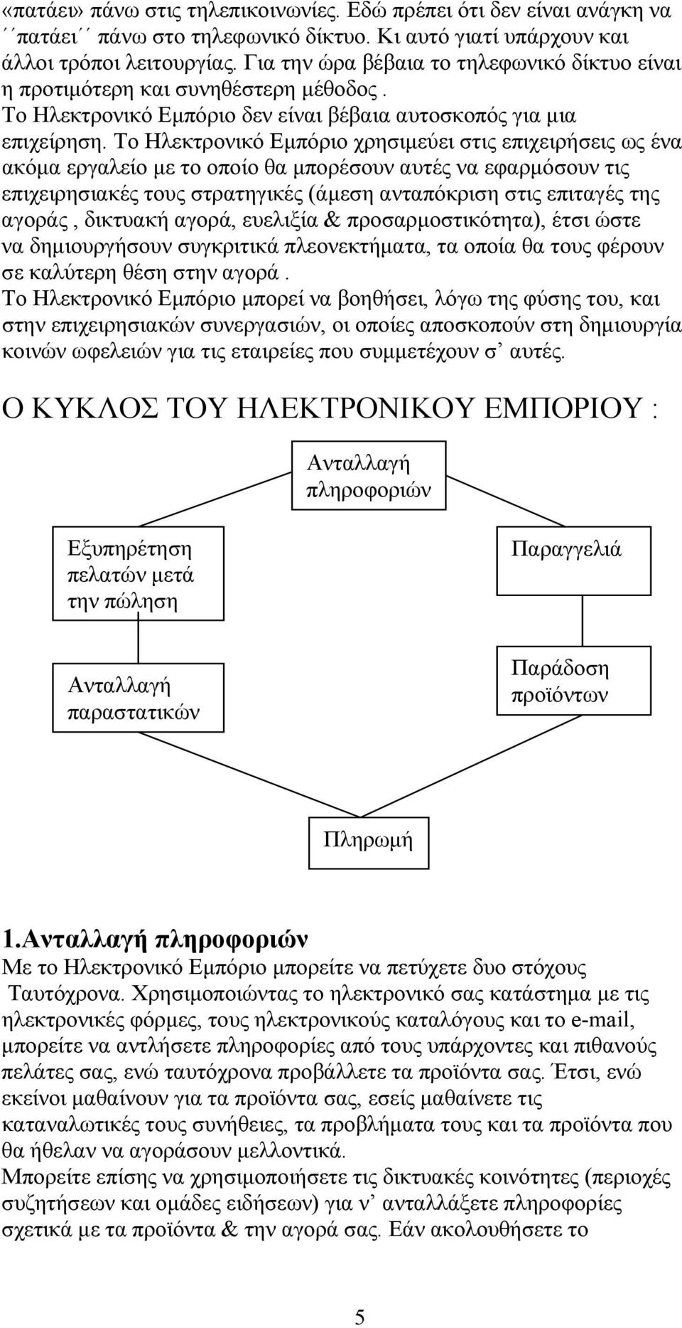 Το Ηλεκτρονικό Εμπόριο χρησιμεύει στις επιχειρήσεις ως ένα ακόμα εργαλείο με το οποίο θα μπορέσουν αυτές να εφαρμόσουν τις επιχειρησιακές τους στρατηγικές (άμεση ανταπόκριση στις επιταγές της αγοράς,