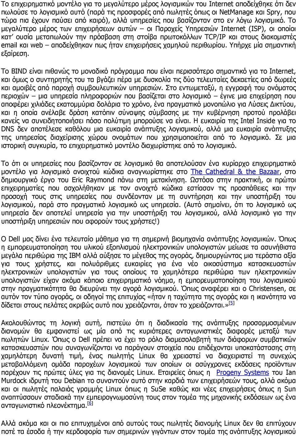 Το µεγαλύτερο µέρος των επιχειρήσεων αυτών οι Παροχείς Υπηρεσιών Internet (ISP), οι οποίοι κατ ουσία µεταπωλούν την πρόσβαση στη στοίβα πρωτοκόλλων TCP/IP και στους διακοµιστές email και web