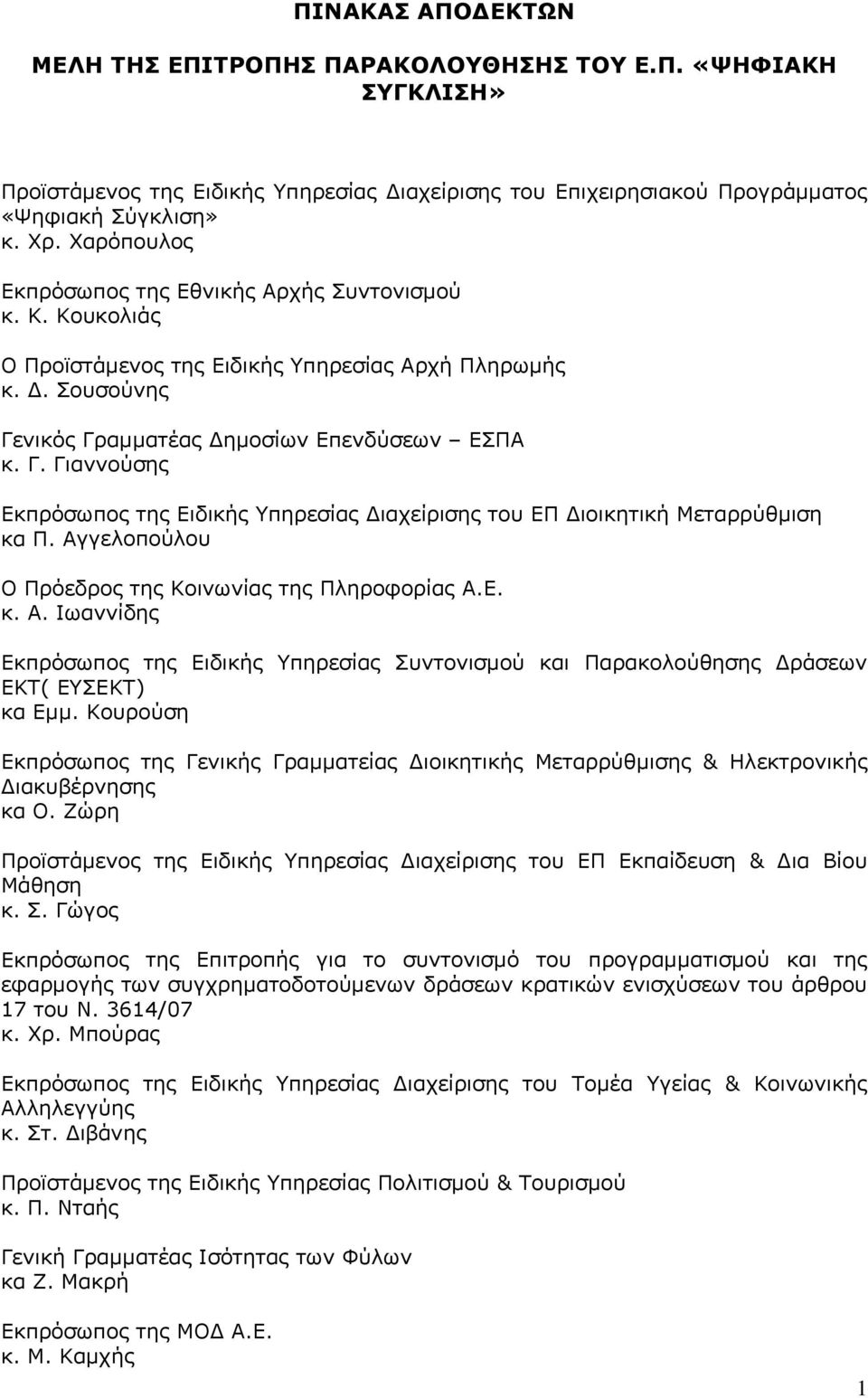 νικός Γραμματέας Δημοσίων Επενδύσεων ΕΣΠΑ κ. Γ. Γιαννούσης Εκπρόσωπος της Ειδικής Υπηρεσίας Διαχείρισης του ΕΠ Διοικητική Μεταρρύθμιση κα Π. Αγγελοπούλου Ο Πρόεδρος της Κοινωνίας της Πληροφορίας Α.Ε. κ. A.