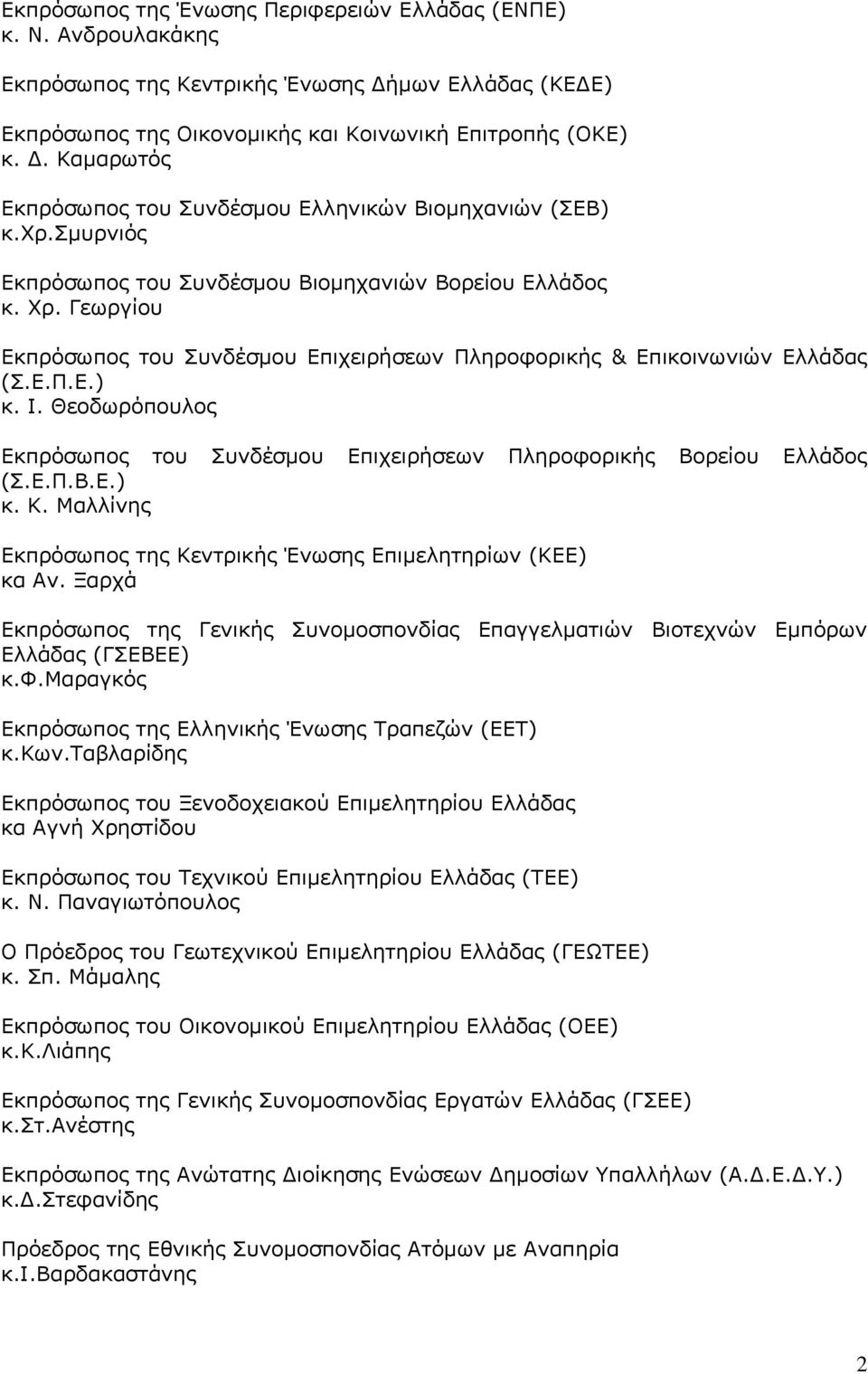 Θεοδωρόπουλος Εκπρόσωπος του Συνδέσμου Επιχειρήσεων Πληροφορικής Βορείου Ελλάδος (Σ.Ε.Π.Β.Ε.) κ. Κ. Μαλλίνης Εκπρόσωπος της Κεντρικής Ένωσης Επιμελητηρίων (ΚΕΕ) κα Αν.