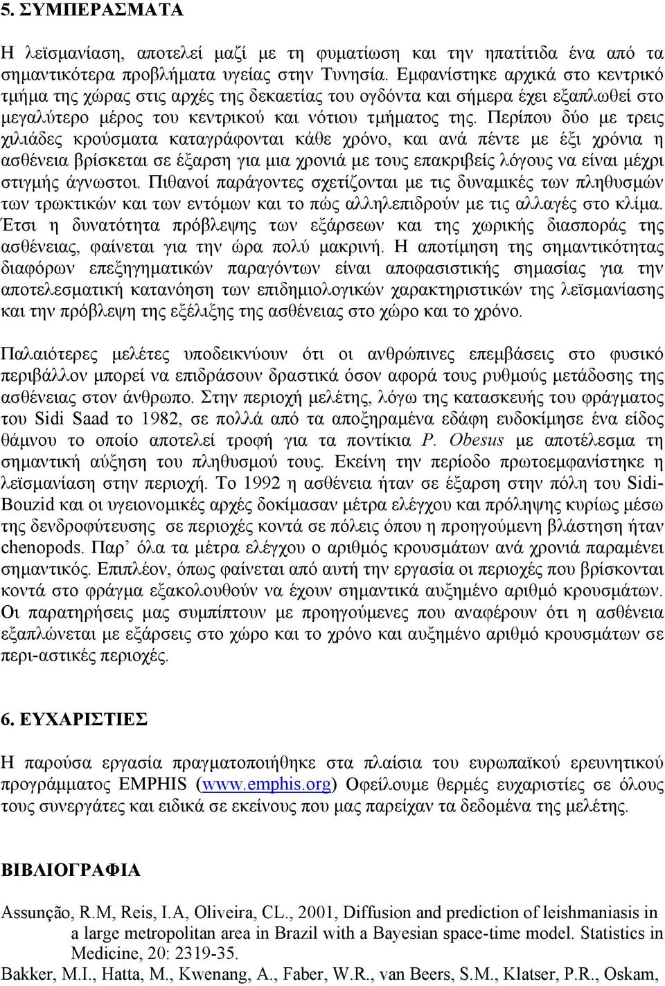 Περίπου δύο µε τρεις χιλιάδες κρούσµατα καταγράφονται κάθε χρόνο, και ανά πέντε µε έξι χρόνια η ασθένεια βρίσκεται σε έξαρση για µια χρονιά µε τους επακριβείς λόγους να είναι µέχρι στιγµής άγνωστοι.